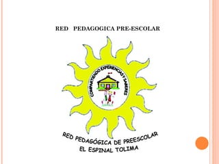 RED  PEDAGOGICA PRE-ESCOLAR  ESPINAL -TOLIMA 