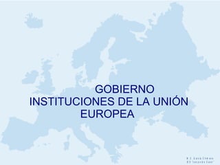   GOBIERNO INSTITUCIONES DE LA  UNIÓN EUROPEA 