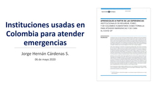 Instituciones usadas en
Colombia para atender
emergencias
Jorge Hernán Cárdenas S.
06 de mayo 2020
 