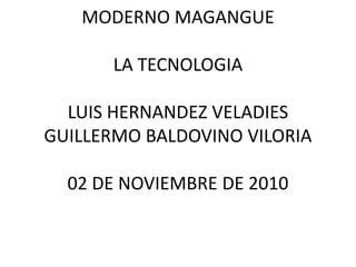 INSTITUCION EDUCATIVA LICEO MODERNO MAGANGUELA TECNOLOGIALUIS HERNANDEZ VELADIESGUILLERMO BALDOVINO VILORIA02 DE NOVIEMBRE DE 2010 