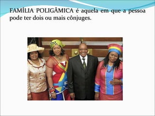 FAMÍLIA POLIGÂMICA é aquela em que a pessoa pode ter dois ou mais cônjuges. 