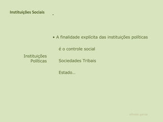Instituições Sociais     •  A finalidade explícita das instituições políticas  é o controle social Sociedades Tribais Estado…    Instituições Políticas alfredo garcia 