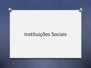 Instituições Sociais
 