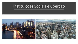 Instituições Sociais e Coerção
 