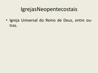 IgrejasNeopentecostaisIgreja Universal do Reino de Deus, entre ou- tras.