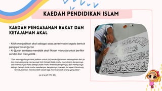 KAEDAH PENGASAHAN BAKAT DAN
KETAJAMAN AKAL
- Allah menjadikan akal sebagai asas penerimaan segala bentuk
pengajaran al-Quran
- Al-Quran sentiasa mendidik akal fikiran manusia untuk berfikir
sendiri dan menyelidik .
“Dan sesungguhnya Kami jadikan untuk (isi) neraka jahanam kebanyakan dari jin
dan manusia yang mempunyai hati (tetapi) tidak mahu memahami dengannya,
dan mempunyai mata (tetapi) tidak mahu melihat dengannya, dan mempunyai
telinga (tetapi) tidak mahu mendengar dengannya; mereka itu seperti binatang
ternak, bahkan mereka lebih sesat lagi; mereka itulah orang yang lalai.”
(al-A’araf: 179) 20)
KAEDAH PENDIDIKAN ISLAM
 