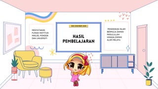 SESI DISEMBER 2020
HASIL
PEMBELAJARAN
PENDIDIKAN ISLAM
BERMULA ZAMAN
RASULULLAH
HINGGA ZAMAN
ALAM MELAYU
MENYATAKAN
FUNGSI INSTITUSI
MASJID, PONDOK
DAN UNIVERSITI
 