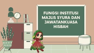 FUNGSI INSTITUSI
MAJLIS SYURA DAN
JAWATANKUASA
HISBAH
 