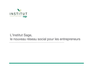 L’Institut Sage,
le nouveau réseau social pour les entrepreneurs
 