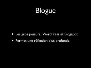 Blogue


• Les gros joueurs: WordPress et Blogspot
• Permet une réﬂexion plus profonde
 