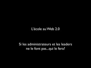 L’école au Web 2.0



Si les administrateurs et les leaders
      ne le font pas...qui le fera?
 