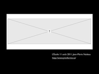 L’Étoile 11 août 2011, Jean-Marie Nadeau
http://www.jminforme.ca/
 