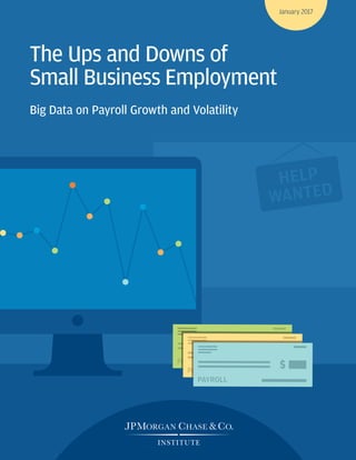 PAYROLL
PAYROLL
HELP
WANTED
PAYROLL
The Ups and Downs of
Small Business Employment
Big Data on Payroll Growth and Volatility
January 2017
 