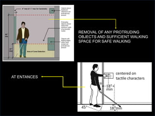 REMOVAL OF ANY PROTRUDING
OBJECTS AND SUFFICIENT WALKING
SPACE FOR SAFE WALKING
AT ENTANCES
 
