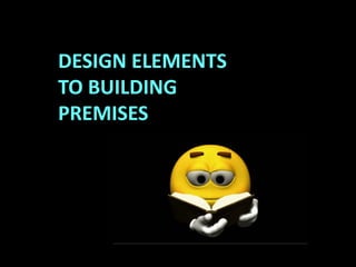 DESIGN ELEMENTS
TO BUILDING
PREMISES
 