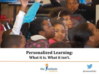 Personalized Learning:
What it is. What it isn’t.
@instituteCESA1
 