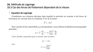 44
16. Méthode de Lagrange
16.3 Cas des forces de frottement dépendant de la vitesse
• Equation de Lagrange
 