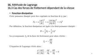 46
16. Méthode de Lagrange
16.3 Cas des forces de frottement dépendant de la vitesse
• Fonction dissipation
 