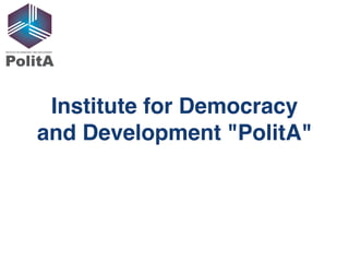 Institute for Democracy 
and Development "PolitA" 
 