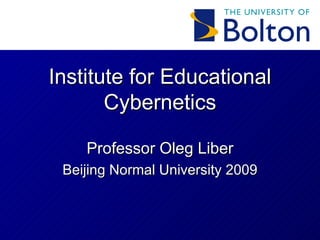 Institute for Educational Cybernetics Professor Oleg Liber Beijing Normal University 2009 