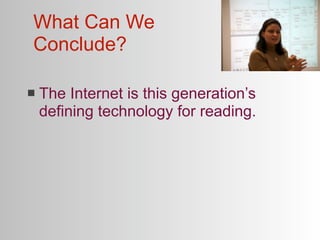 What Can We
Conclude?

   The Internet is this generation’s
    defining technology for reading.
 