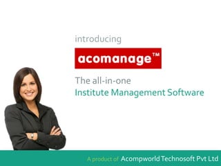introducing
The all-in-one
Institute Management Software
A product of AcompworldTechnosoft Pvt Ltd
 