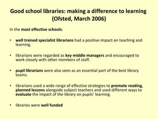 Good school libraries: making a difference to learning   (Ofsted, March 2006) <ul><li>In the  most effective schools : </l...