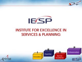 INSTITUTE FOR EXCELLENCE IN
   SERVICES & PLANNING


                                                      P
                         E
             I        Expertise
                                      S        Professionalism

                                   Service
         Innovation
                                  Excellence
 