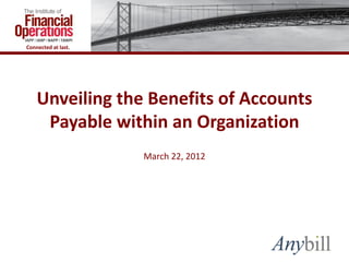 Connected at last.

Unveiling the Benefits of Accounts
Payable within an Organization
March 22, 2012

 