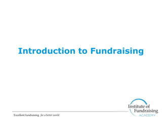 Excellent fundraising for a better world
Introduction to Fundraising
 