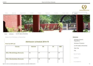 6/30/2014 Notice,Cut off & Dates to Remember
http://www.ihe-du.com/index.php?option=com_content&view=article&id=44&Itemid=46 1/3
Home :: Admission :: Cut Off, Dates to Remember
Notice,Cut off & Dates to Remember
 
Admission schedule 2014­15
First Cut Off List
 
Course General SC ST OBC
B.Sc. Microbiology (Honours) 92
 
87 87 87
B.Sc. Biochemistry (Honours) 90 85 85 85
Admission
Admission Rules &
Regulations
Admission Procedure
Cut Off, Dates to Remember
Open Day
Fee
MILESTONES
AWARDS
PLACEMENTS
search... GoHome About Us Departments Facilities Faculty Admission Courses Golden Jubilee
 