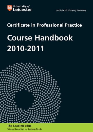Institute of Lifelong Learning
Certificate in Professional Practice
Course Handbook
2010-2011
The Leading Edge
Tailored Education for Business Needs
 