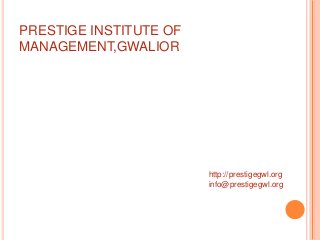 PRESTIGE INSTITUTE OF
MANAGEMENT,GWALIOR




                        http://prestigegwl.org
                        info@prestigegwl.org
 
