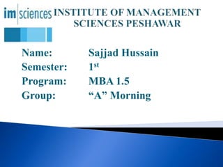 Name: Sajjad Hussain
Semester: 1st
Program: MBA 1.5
Group: “A” Morning
 
