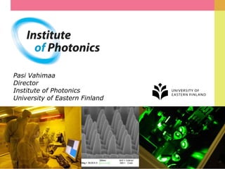 Pasi Vahimaa
Director
Institute of Photonics
University of Eastern Finland

 