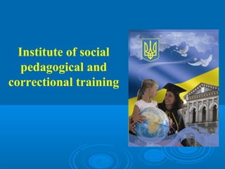 Institute of social
   pedagogical and
correctional training
 
