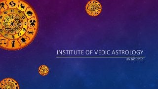 INSTITUTE OF VEDIC ASTROLOGY
ISO 9001:2010
 