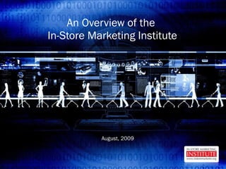 An Overview of the  In-Store Marketing Institute August, 2009 