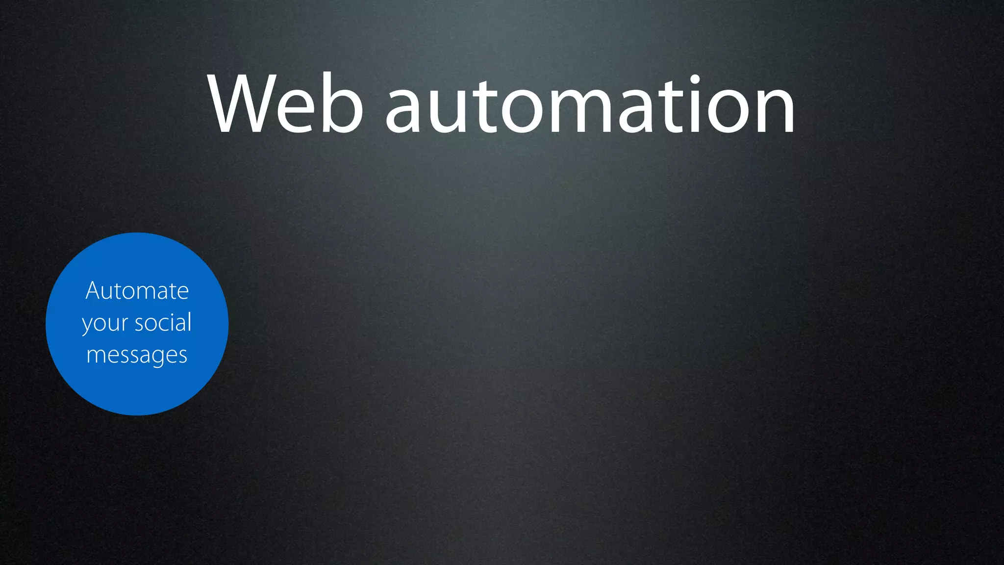 Automate
your social
messages
Web automation
 