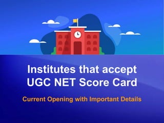 Current Opening with Important Details
Institutes that accept
UGC NET Score Card
 
