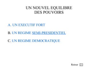 UN NOUVEL EQUILIBRE DES POUVOIRS UN EXECUTIF FORT B.  UN  REGIME  SEMI-P RESIDENTIEL C.  UN REGIME DEMOCRATIQUE Retour 