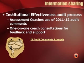 Information sharing
• Institutional Effectiveness audit process
– Assessment Coaches use of 2011-12 audit
comments
– One-on-one coach consultations for
feedback and support
IE Audit Comments Example

 