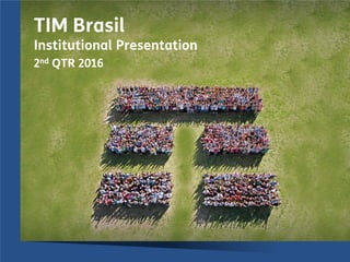 1
Institutional Presentation
TIM Participações
TIM Brasil
Institutional Presentation
2nd QTR 2016
 