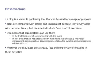 Observations <ul><li>a blog is a versatile publishing tool that can be used for a range of purposes </li></ul><ul><li>blog...
