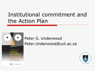 Institutional commitment and the Action Plan Peter G. Underwood [email_address] 