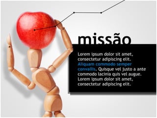missão
Lorem ipsum dolor sit amet,
consectetur adipiscing elit.
Aliquam commodo semper
convallis. Quisque vel justo a ante
commodo lacinia quis vel augue.
Lorem ipsum dolor sit amet,
consectetur adipiscing elit.
 