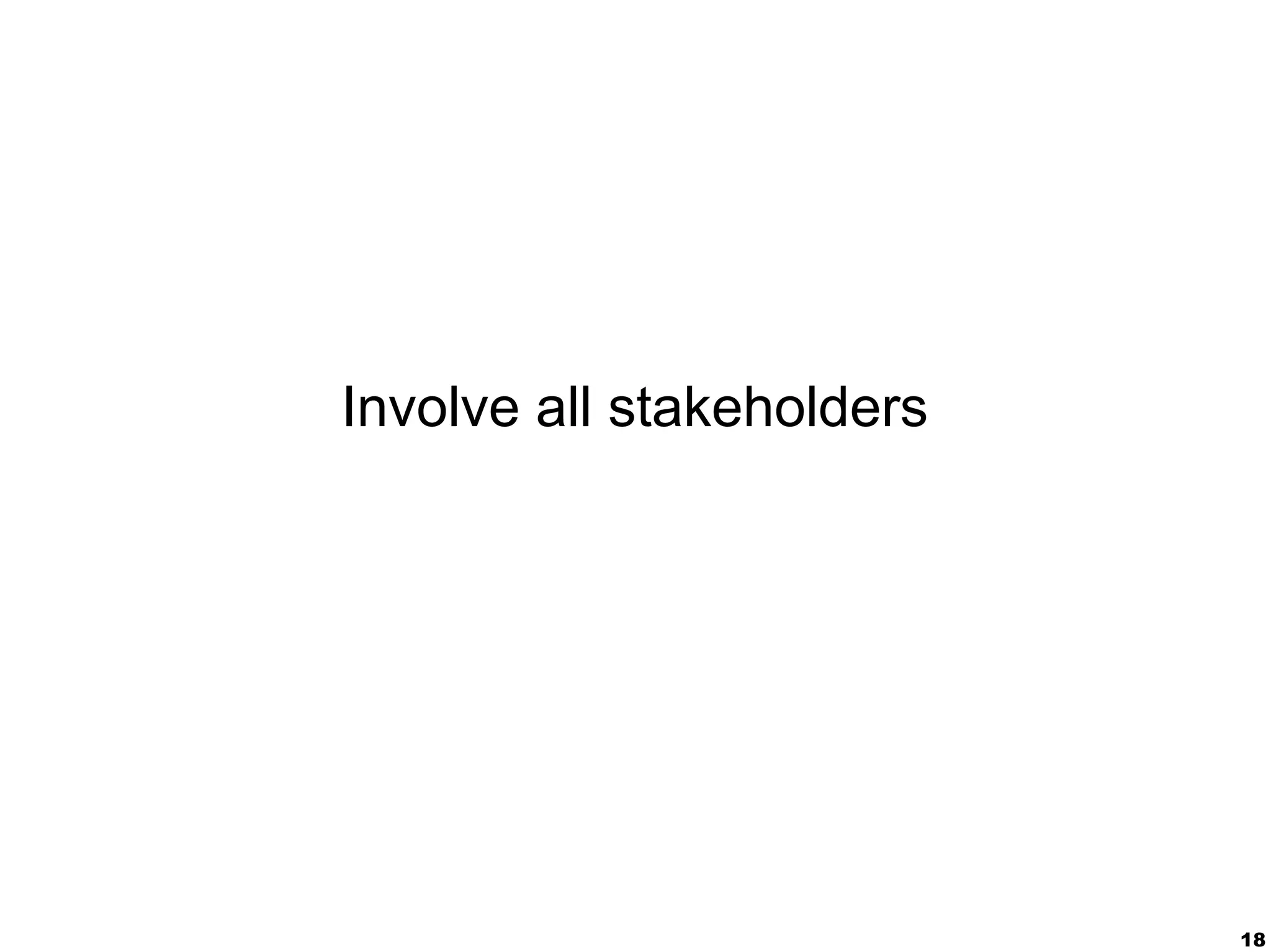 18
Involve all stakeholders
 