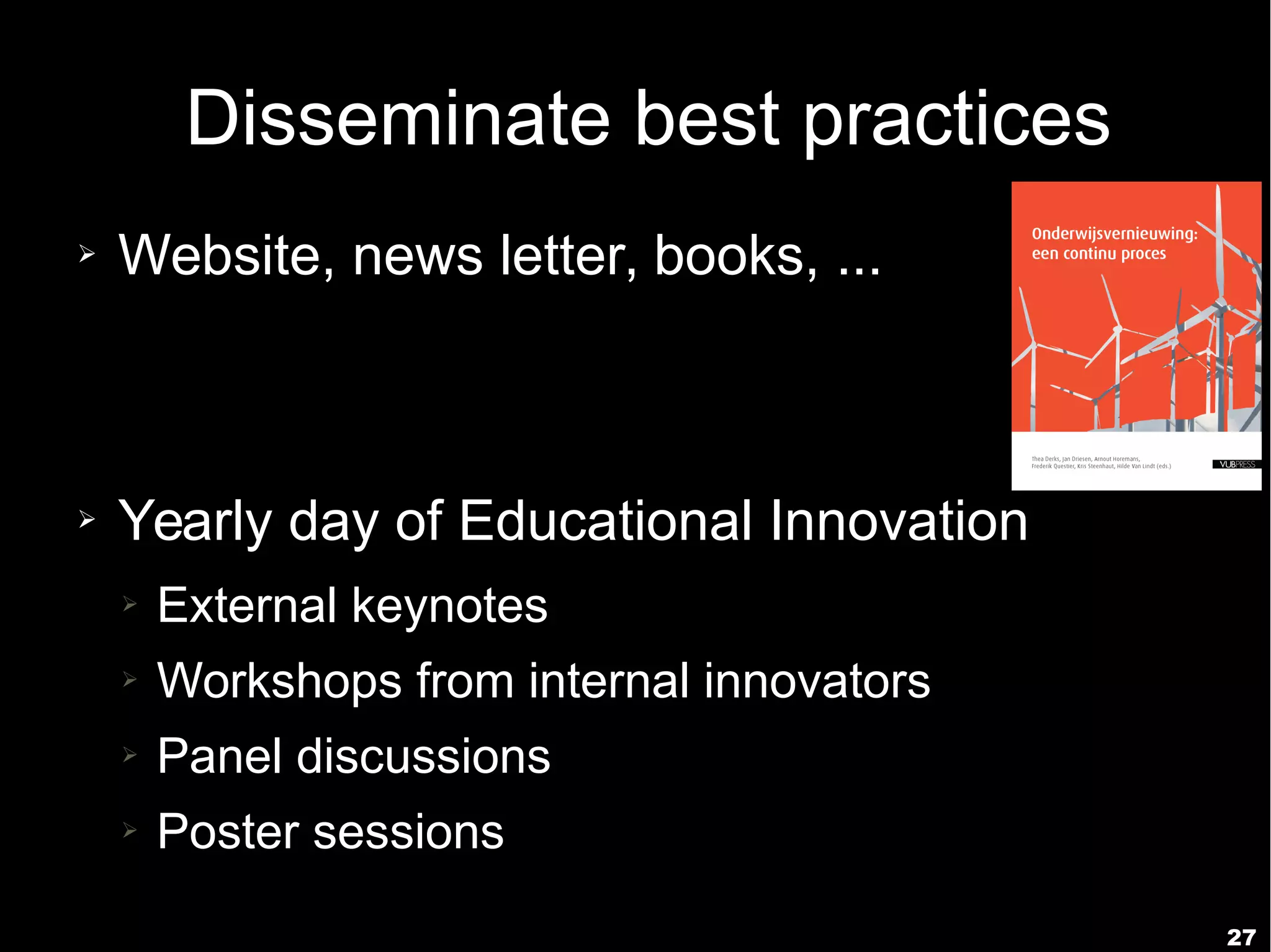 27
Disseminate best practices
➢ Website, news letter, books, ...
➢ Yearly day of Educational Innovation
➢ External keynotes
➢ Workshops from internal innovators
➢ Panel discussions
➢ Poster sessions
 