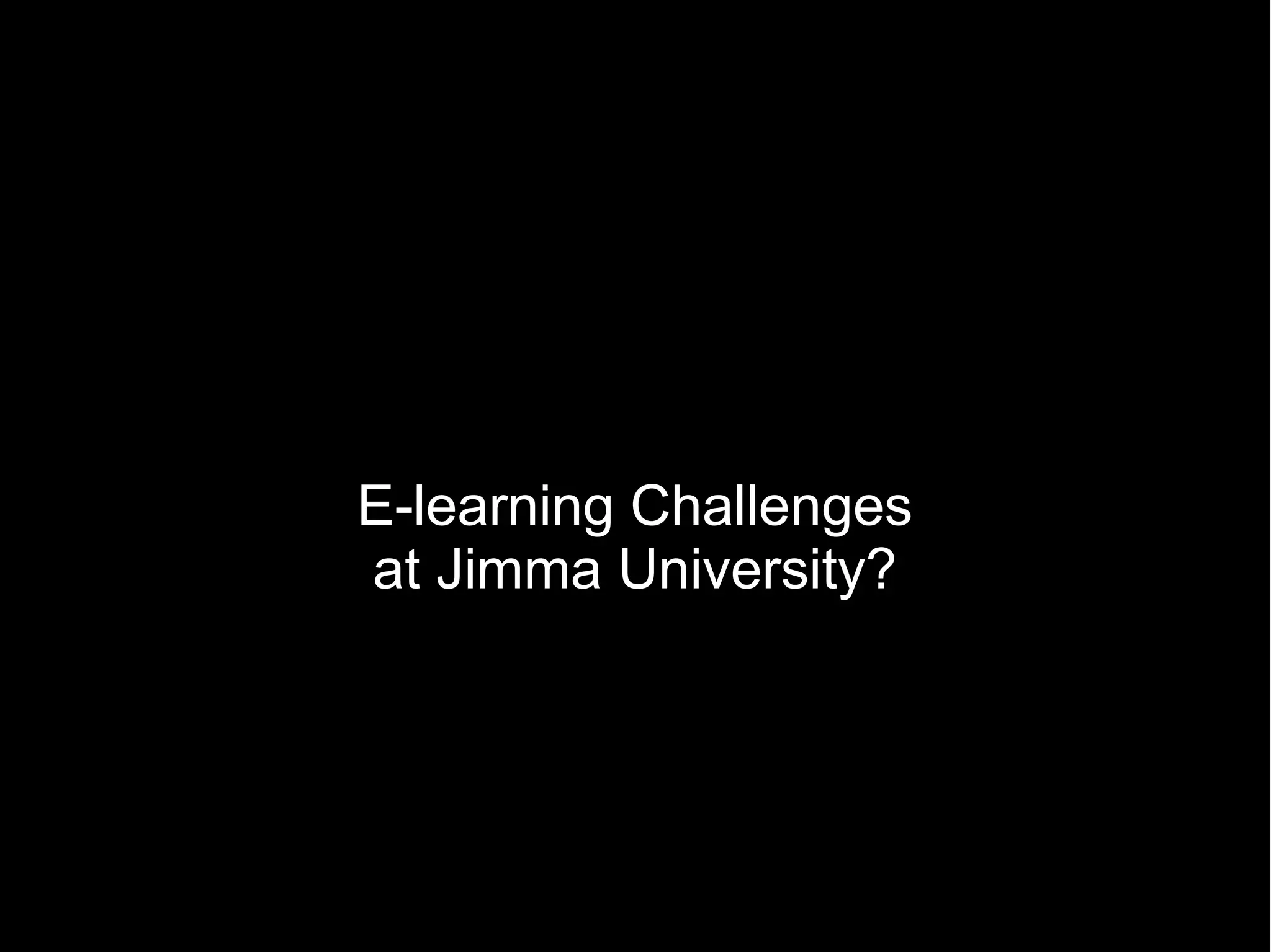 E-learning Challenges
at Jimma University?
 