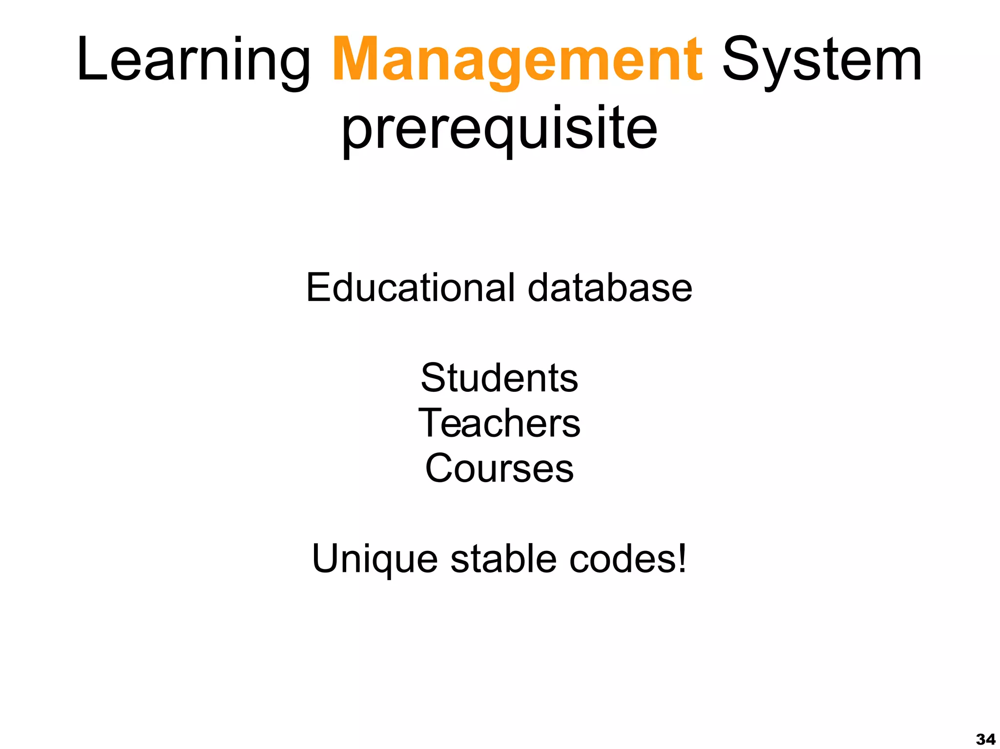 34
Learning Management System
prerequisite
Educational database
Students
Teachers
Courses
Unique stable codes!
 